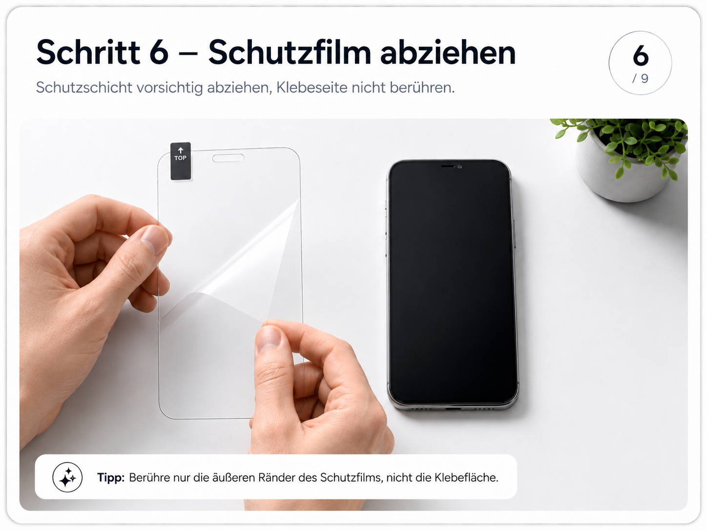 Schritt 6 – Schutzfilm abziehen: Schutzschicht vorsichtig abziehen, Klebeseite nicht berühren